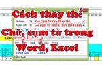 Cách thay thế cụm từ, ký tự, chữ trong Word và Excel