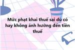 Mức phạt khai thuế sai dù có hay không ảnh hưởng đến tiền thuế