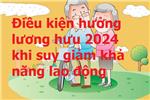 Quy định về điều kiện hưởng lương hưu 2024 khi suy giảm khả năng lao động