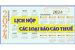 Lịch nộp các loại tờ khai thuế năm 2024