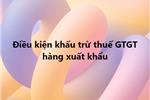 Điều kiện khấu trừ thuế GTGT hàng xuất khẩu