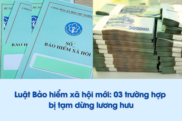 Luật Bảo hiểm xã hội mới: 03 trường hợp bị tạm dừng lương hưu