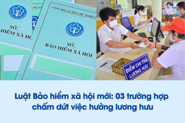 Luật Bảo hiểm xã hội mới: 03 trường hợp chấm dứt việc hưởng lương hưu